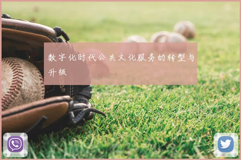 数字化时代公共文化服务的转型与升级